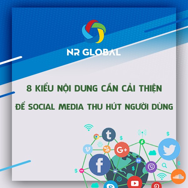 8 KIỂU NỘI DUNG CẦN CẢI THIỆN ĐỂ SOCIAL MEDIA THU HÚT NGƯỜI DÙNG