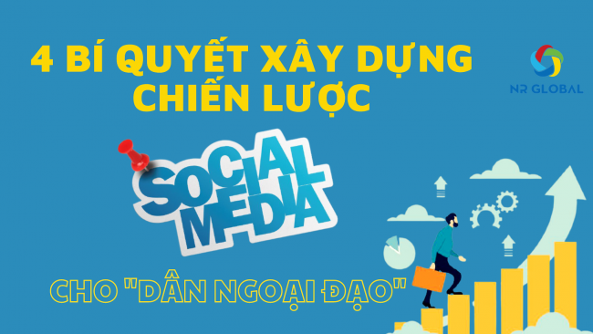 4 BÍ QUYẾT XÂY DỰNG CHIẾN LƯỢC SOCIAL MEDIA CHO “DÂN NGOẠI ĐẠO”