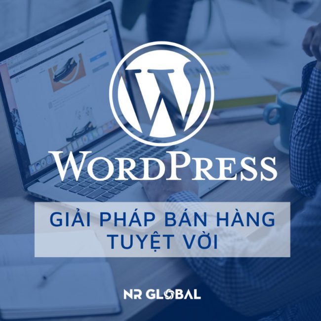 VÌ SAO WORDPRESS LÀ MỘT GIẢI PHÁP WEB BÁN HÀNG TUYỆT VỜI