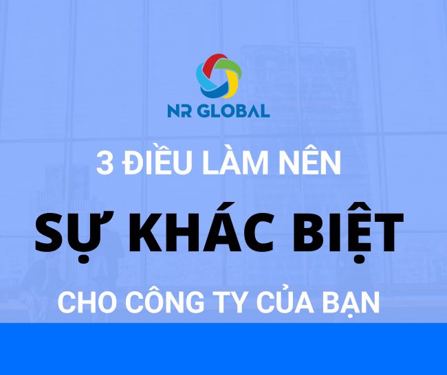 3 ĐIỀU LÀM NÊN SỰ KHÁC BIỆT CỦA CÔNG TY BẠN