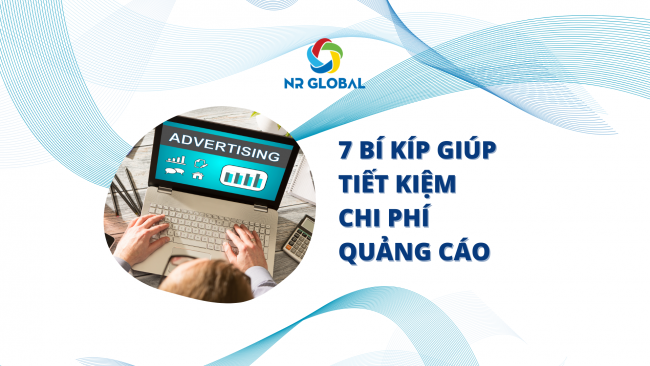 7 BÍ KÍP GIÚP TIẾT KIỆM CHI PHÍ QUẢNG CÁO