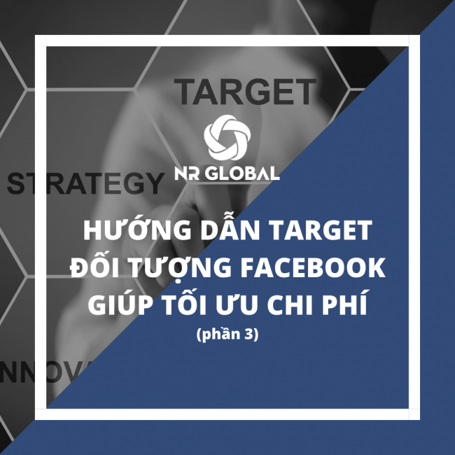 HƯỚNG DẪN TARGET ĐỐI TƯỢNG FACEBOOK GIÚP TỐI ƯU CHI PHÍ (PHẦN 3)