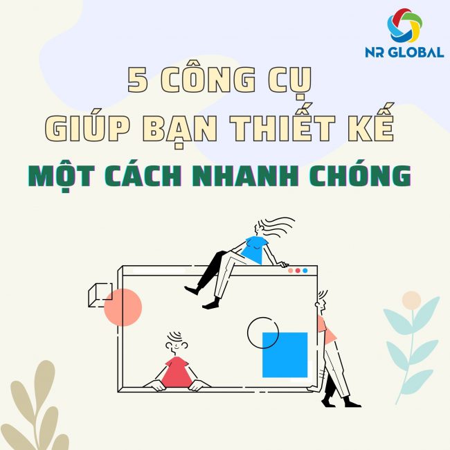 5 CÔNG CỤ THIẾT KẾ NHANH CHÓNG HIỆU QUẢ