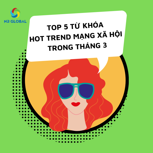 TOP 5 TỪ KHÓA HOT TREND TRÊN MẠNG XÃ HỘI TRONG THÁNG 3