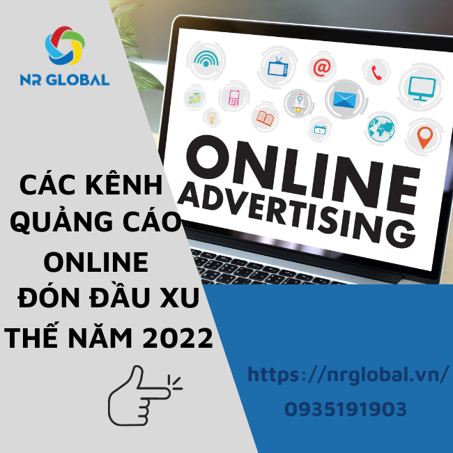 CÁC KÊNH QUẢNG CÁO ONLINE ĐÓN ĐẦU XU THẾ NĂM 2022