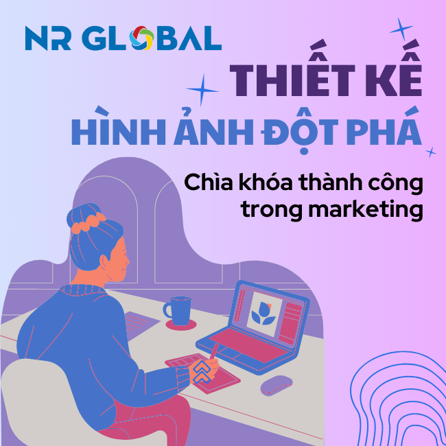 Thiết kế hình ảnh đột phá – Chìa khóa thành công trong marketing